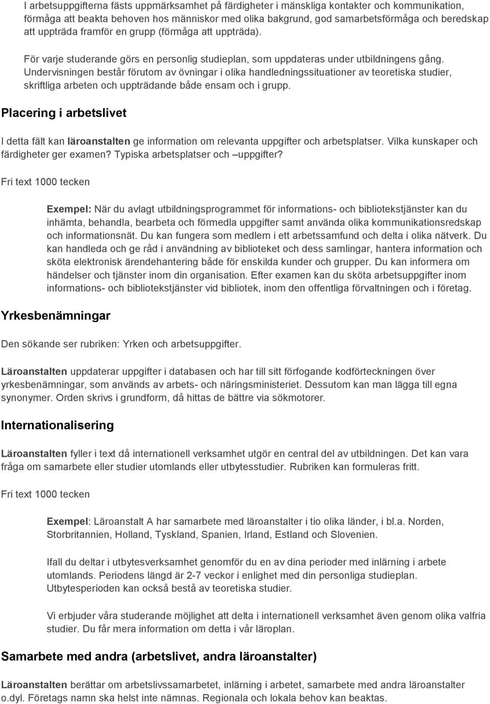 Undervisningen består förutom av övningar i olika handledningssituationer av teoretiska studier, skriftliga arbeten och uppträdande både ensam och i grupp.