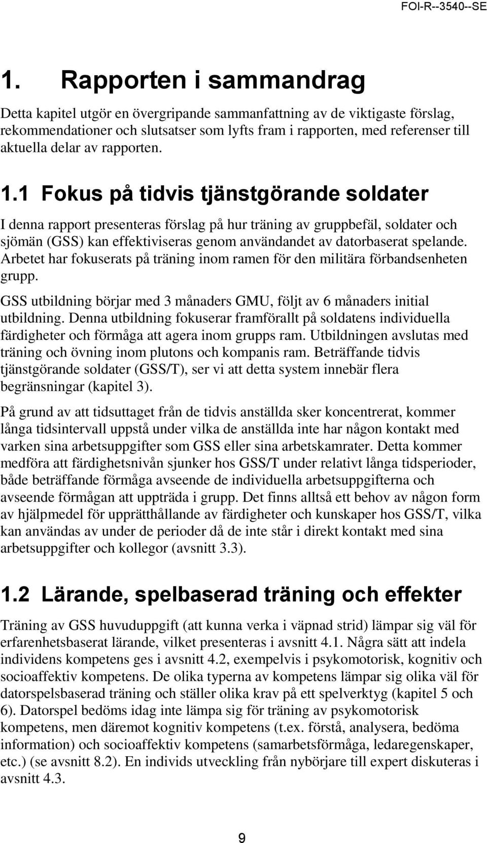1 Fokus på tidvis tjänstgörande soldater I denna rapport presenteras förslag på hur träning av gruppbefäl, soldater och sjömän (GSS) kan effektiviseras genom användandet av datorbaserat spelande.