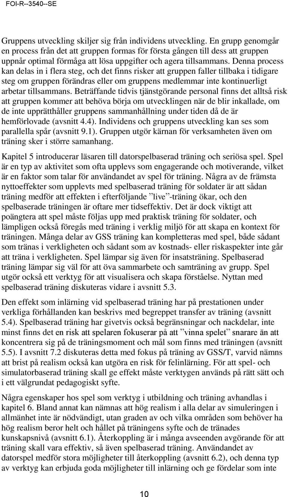 Denna process kan delas in i flera steg, och det finns risker att gruppen faller tillbaka i tidigare steg om gruppen förändras eller om gruppens medlemmar inte kontinuerligt arbetar tillsammans.