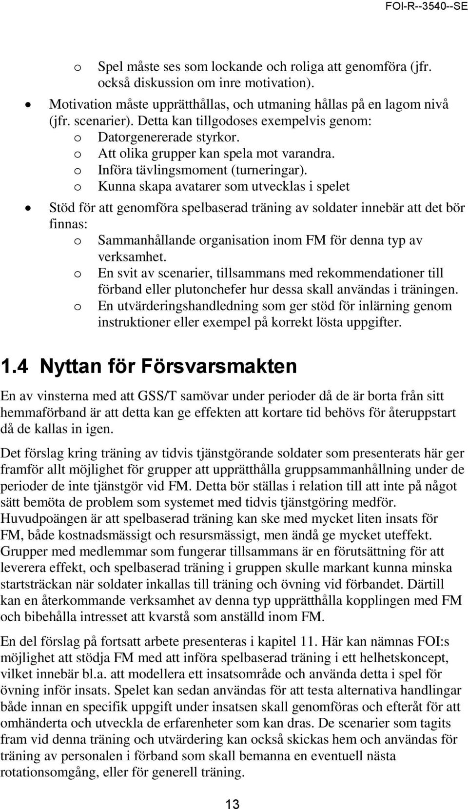 o Kunna skapa avatarer som utvecklas i spelet Stöd för att genomföra spelbaserad träning av soldater innebär att det bör finnas: o Sammanhållande organisation inom FM för denna typ av verksamhet.