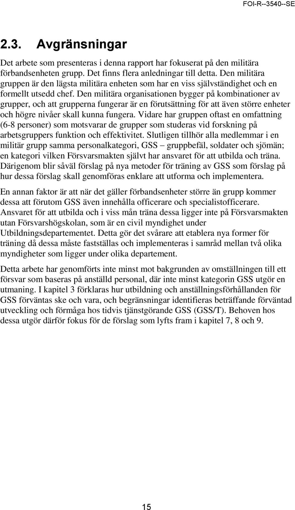 Den militära organisationen bygger på kombinationer av grupper, och att grupperna fungerar är en förutsättning för att även större enheter och högre nivåer skall kunna fungera.