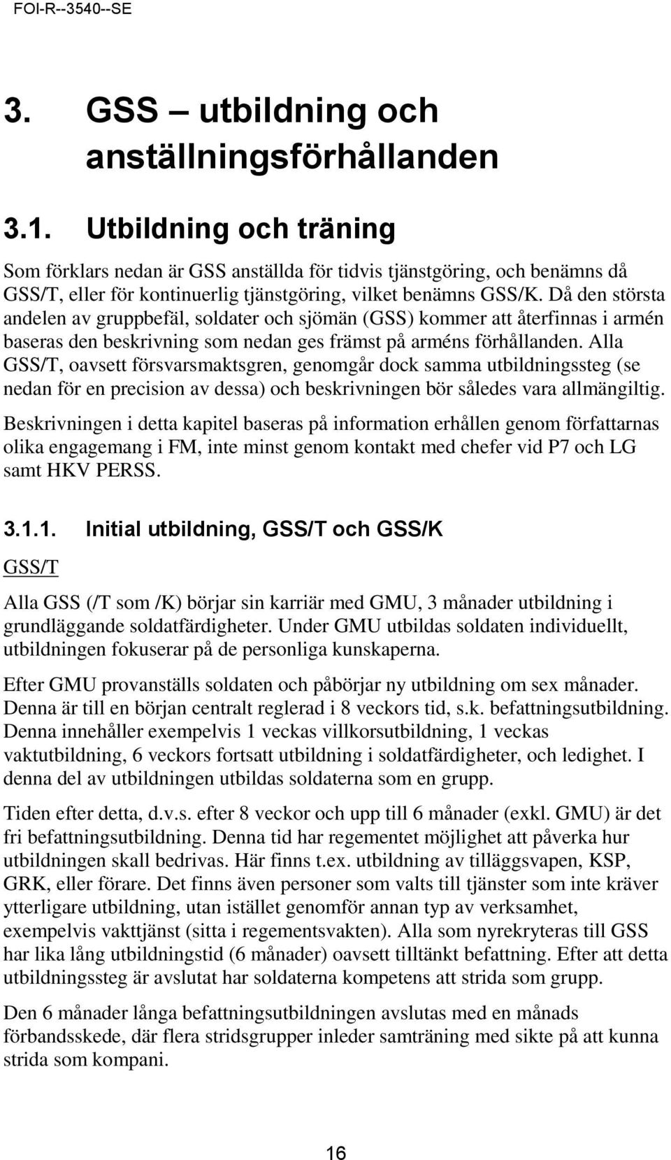 Då den största andelen av gruppbefäl, soldater och sjömän (GSS) kommer att återfinnas i armén baseras den beskrivning som nedan ges främst på arméns förhållanden.