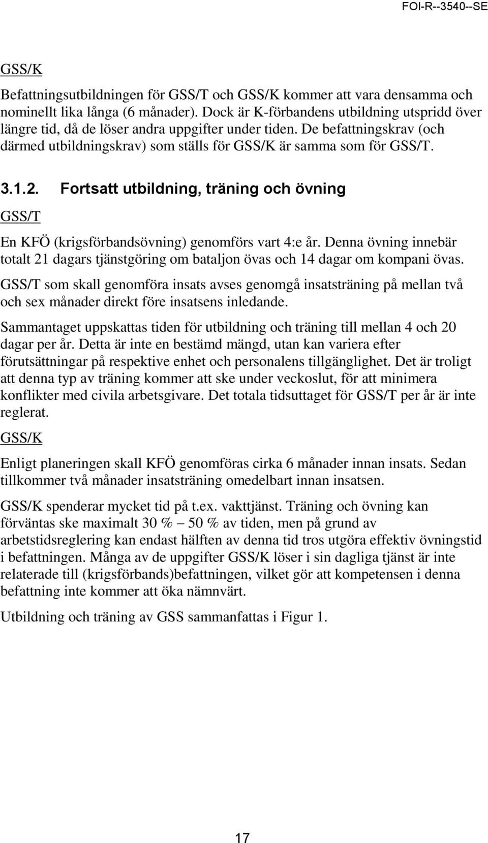 Fortsatt utbildning, träning och övning GSS/T En KFÖ (krigsförbandsövning) genomförs vart 4:e år. Denna övning innebär totalt 21 dagars tjänstgöring om bataljon övas och 14 dagar om kompani övas.