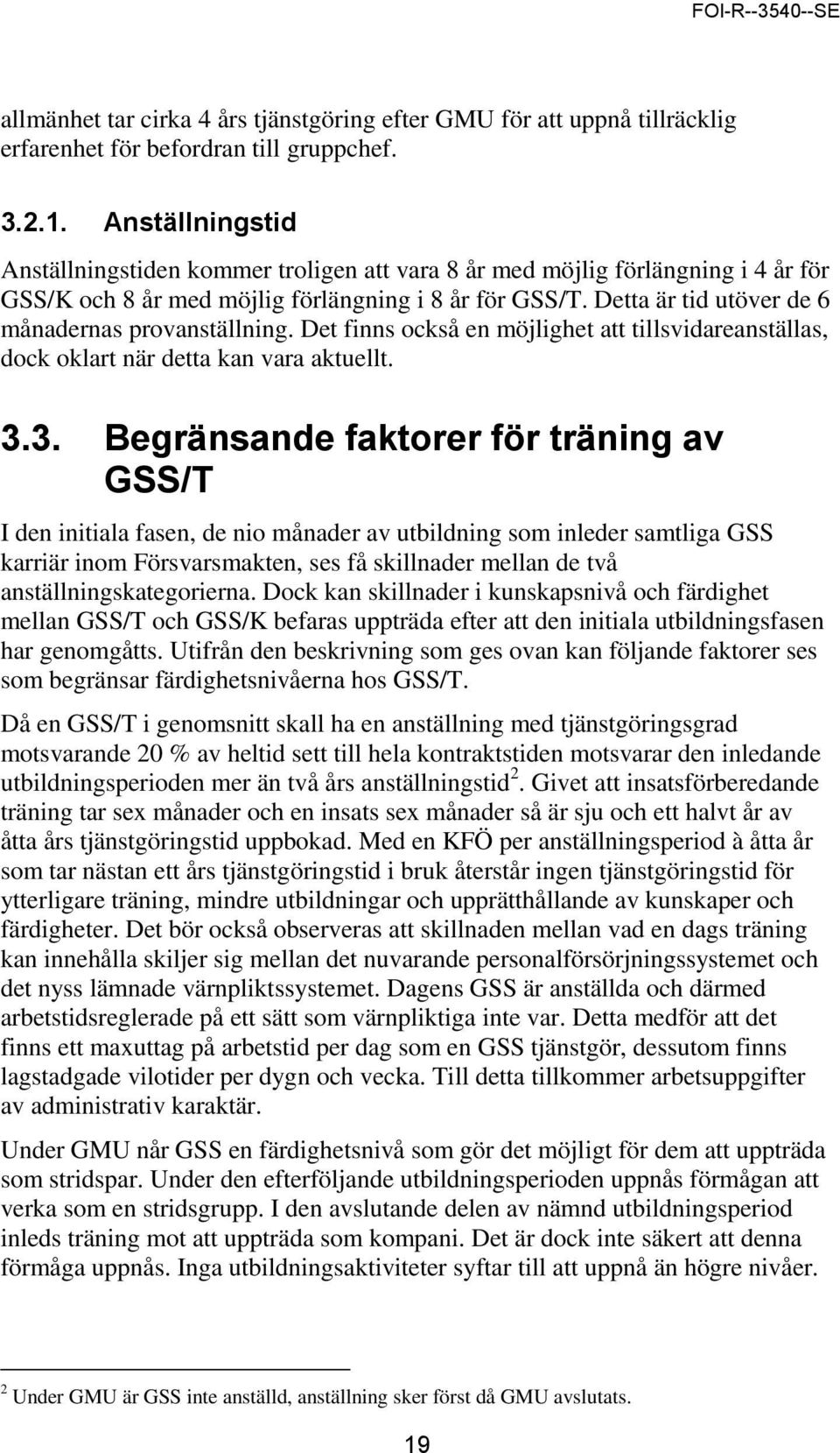 Detta är tid utöver de 6 månadernas provanställning. Det finns också en möjlighet att tillsvidareanställas, dock oklart när detta kan vara aktuellt. 3.