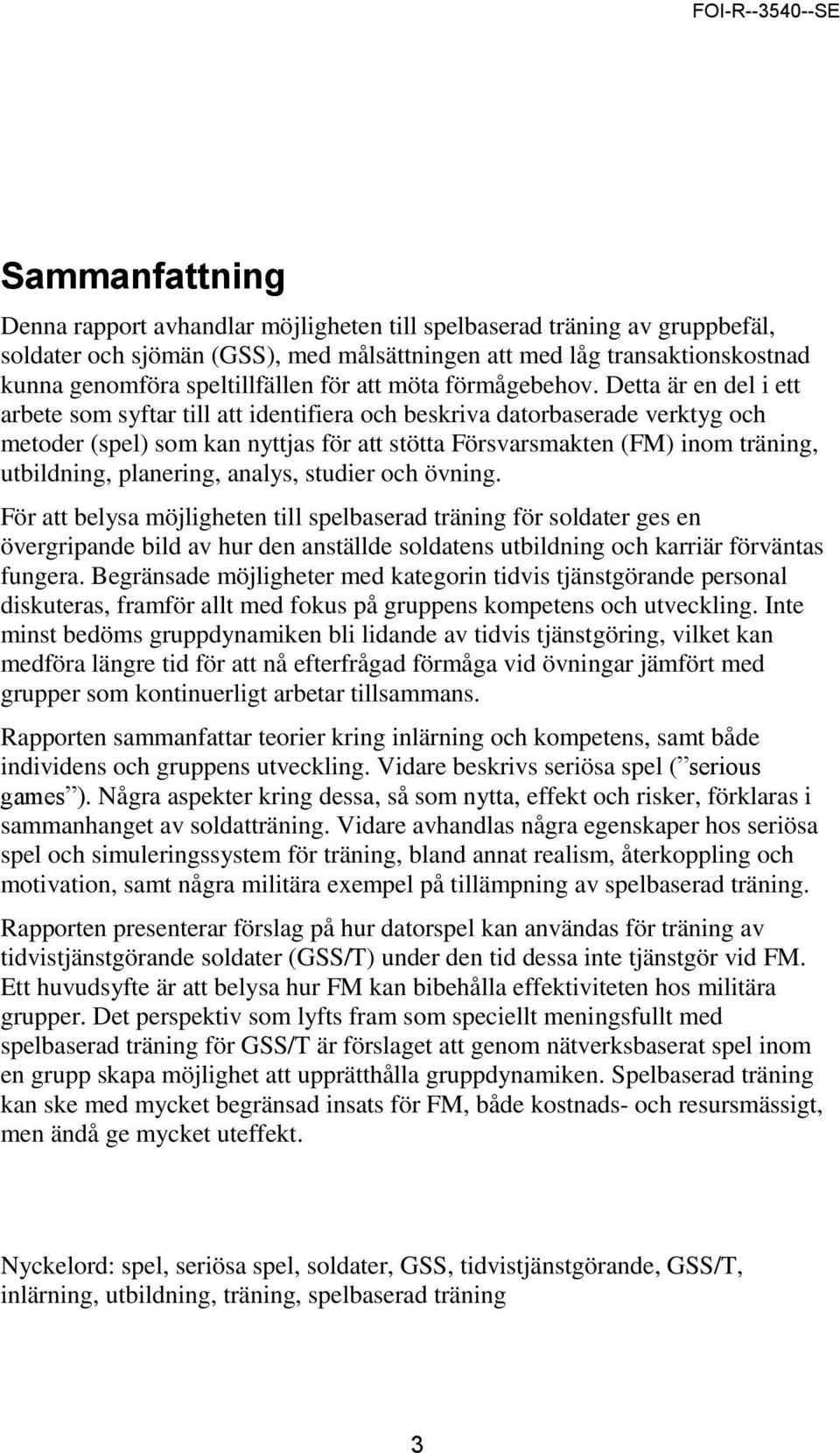 Detta är en del i ett arbete som syftar till att identifiera och beskriva datorbaserade verktyg och metoder (spel) som kan nyttjas för att stötta Försvarsmakten (FM) inom träning, utbildning,