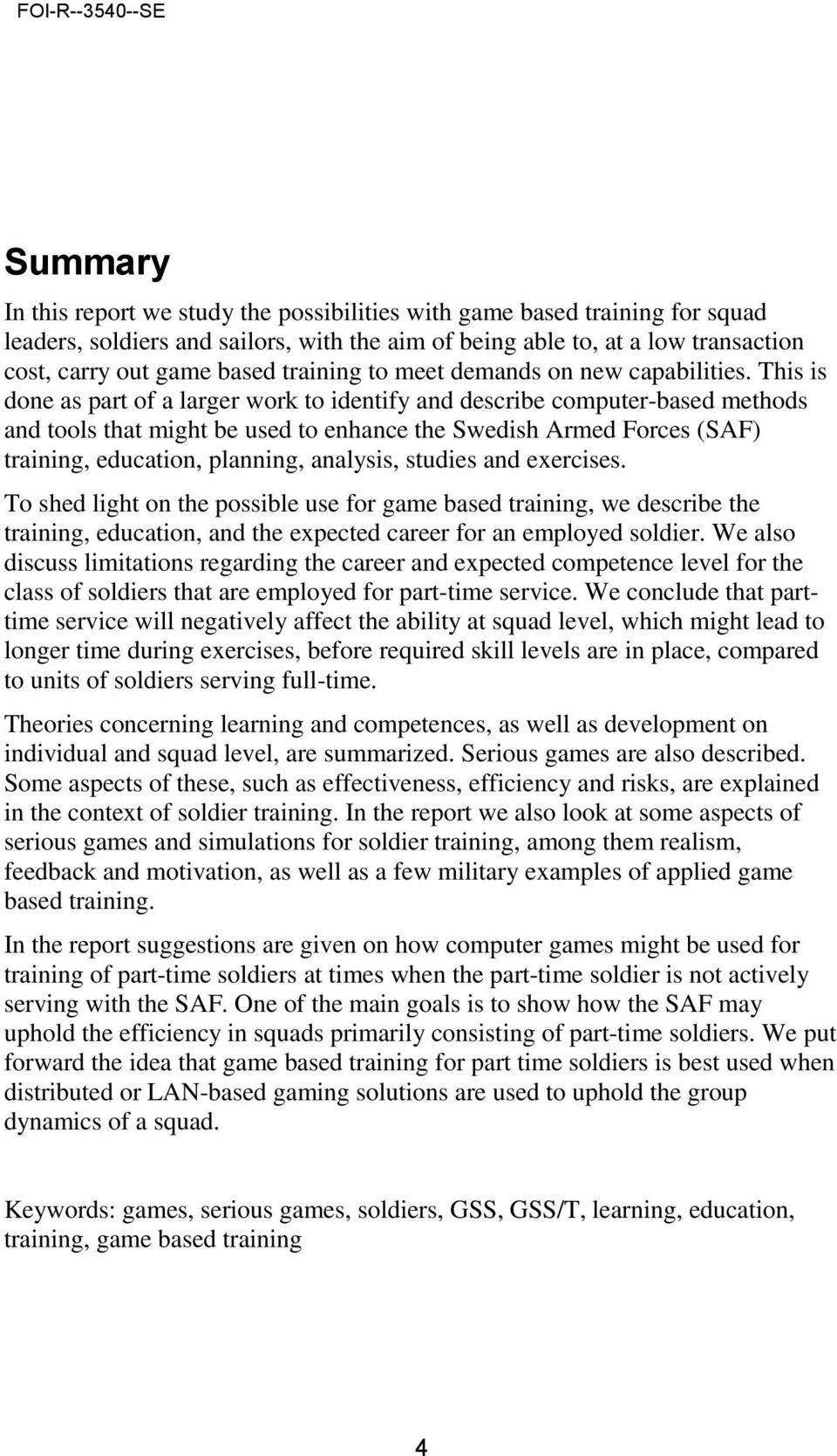 This is done as part of a larger work to identify and describe computer-based methods and tools that might be used to enhance the Swedish Armed Forces (SAF) training, education, planning, analysis,