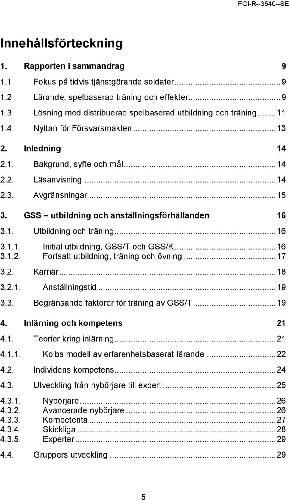 .. 16 3.1.1. Initial utbildning, GSS/T och GSS/K... 16 3.1.2. Fortsatt utbildning, träning och övning... 17 3.2. Karriär... 18 3.2.1. Anställningstid... 19 3.3. Begränsande faktorer för träning av GSS/T.