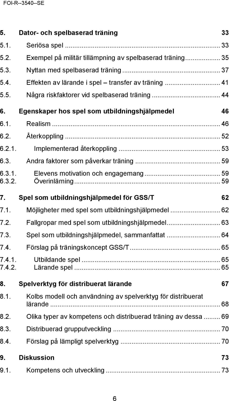 .. 52 6.2.1. Implementerad återkoppling... 53 6.3. Andra faktorer som påverkar träning... 59 6.3.1. Elevens motivation och engagemang... 59 6.3.2. Överinlärning... 59 7.