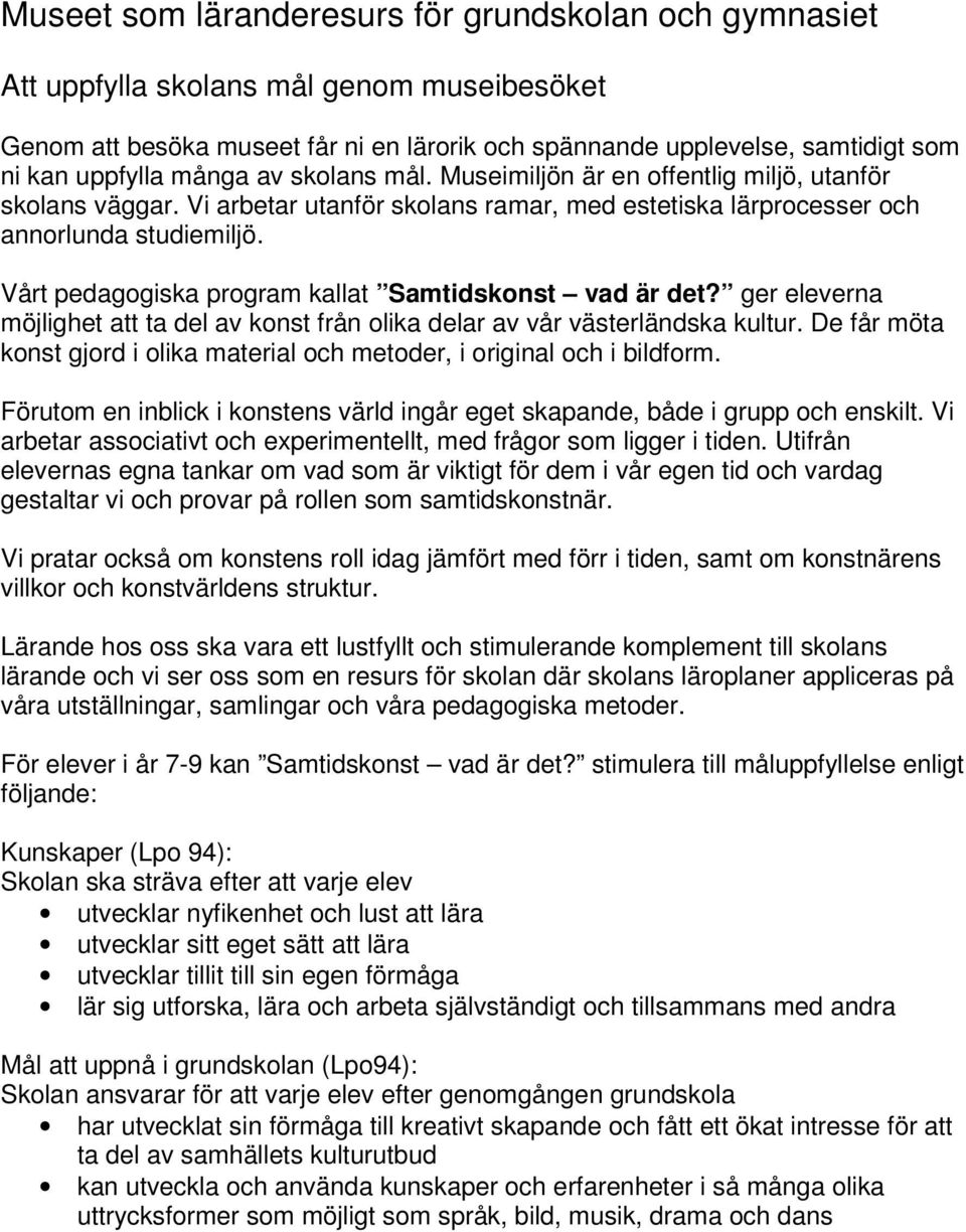 Vårt pedagogiska program kallat Samtidskonst vad är det? ger eleverna möjlighet att ta del av konst från olika delar av vår västerländska kultur.