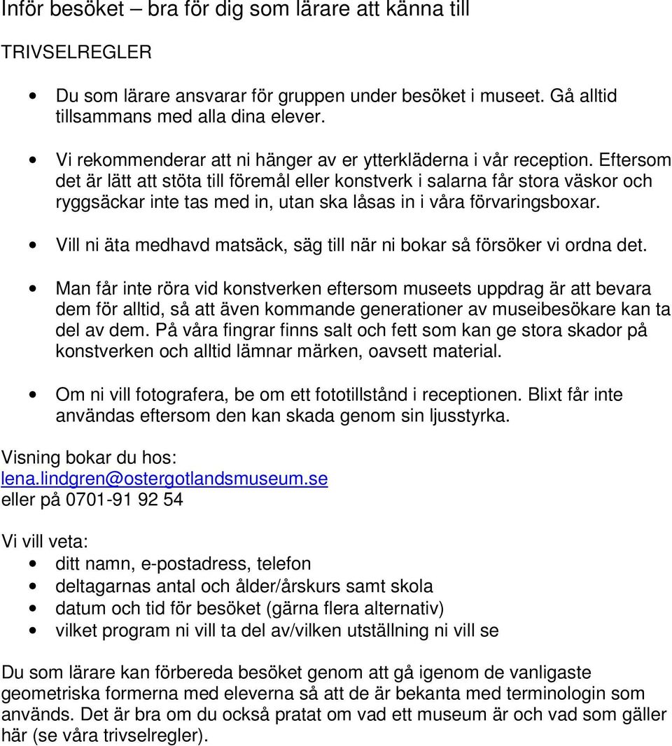 Eftersom det är lätt att stöta till föremål eller konstverk i salarna får stora väskor och ryggsäckar inte tas med in, utan ska låsas in i våra förvaringsboxar.