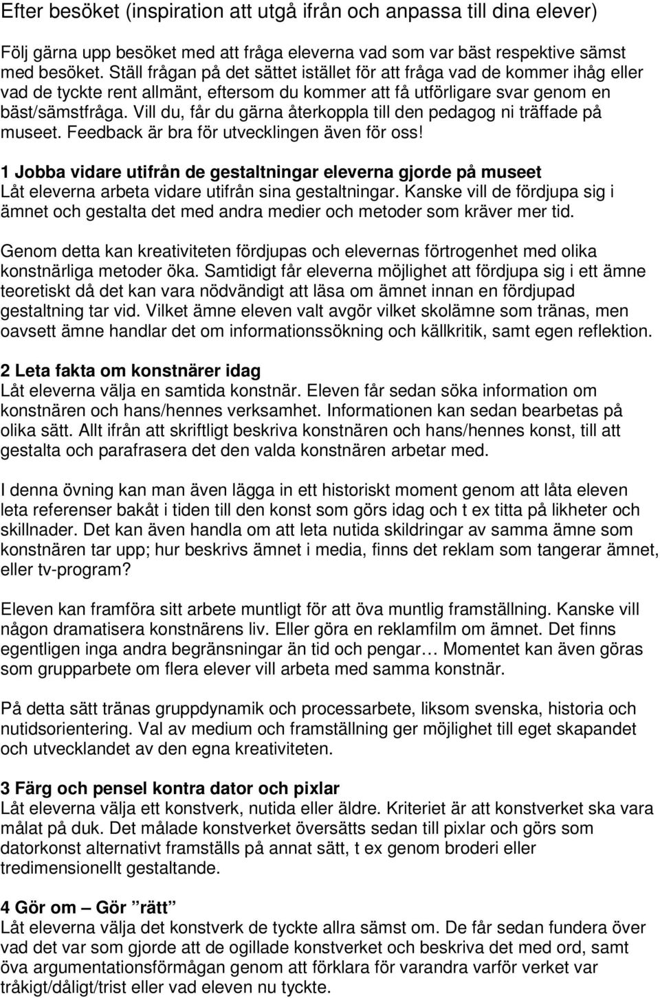 Vill du, får du gärna återkoppla till den pedagog ni träffade på museet. Feedback är bra för utvecklingen även för oss!