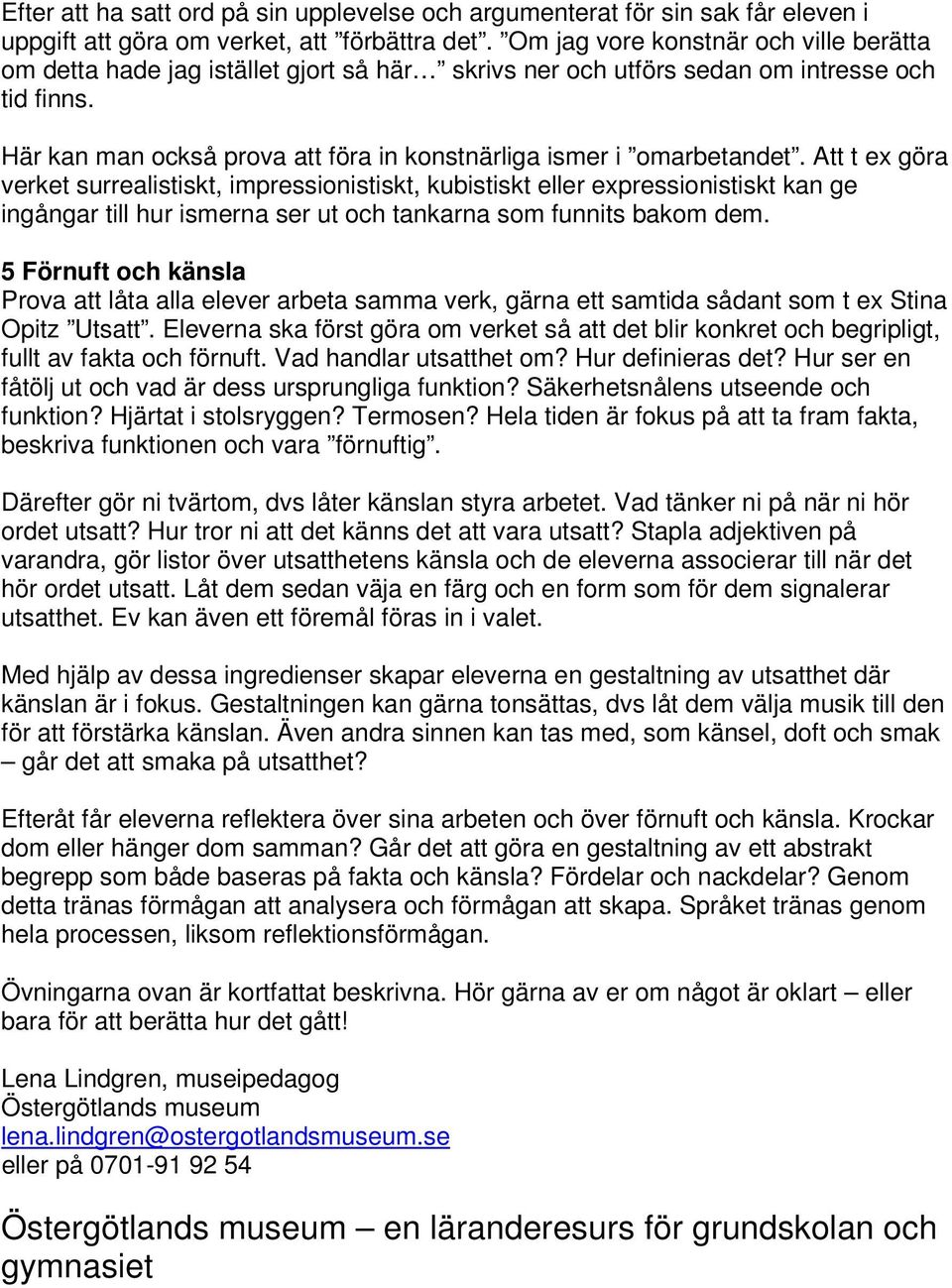 Här kan man också prova att föra in konstnärliga ismer i omarbetandet.