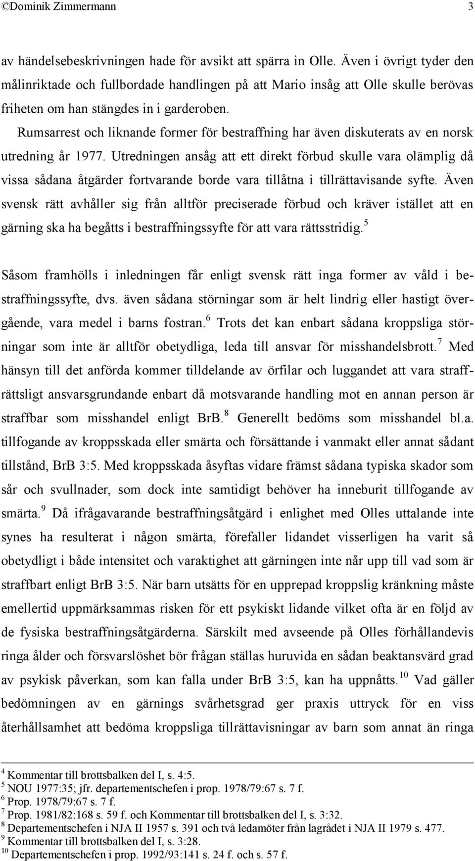 Rumsarrest och liknande former för bestraffning har även diskuterats av en norsk utredning år 1977.