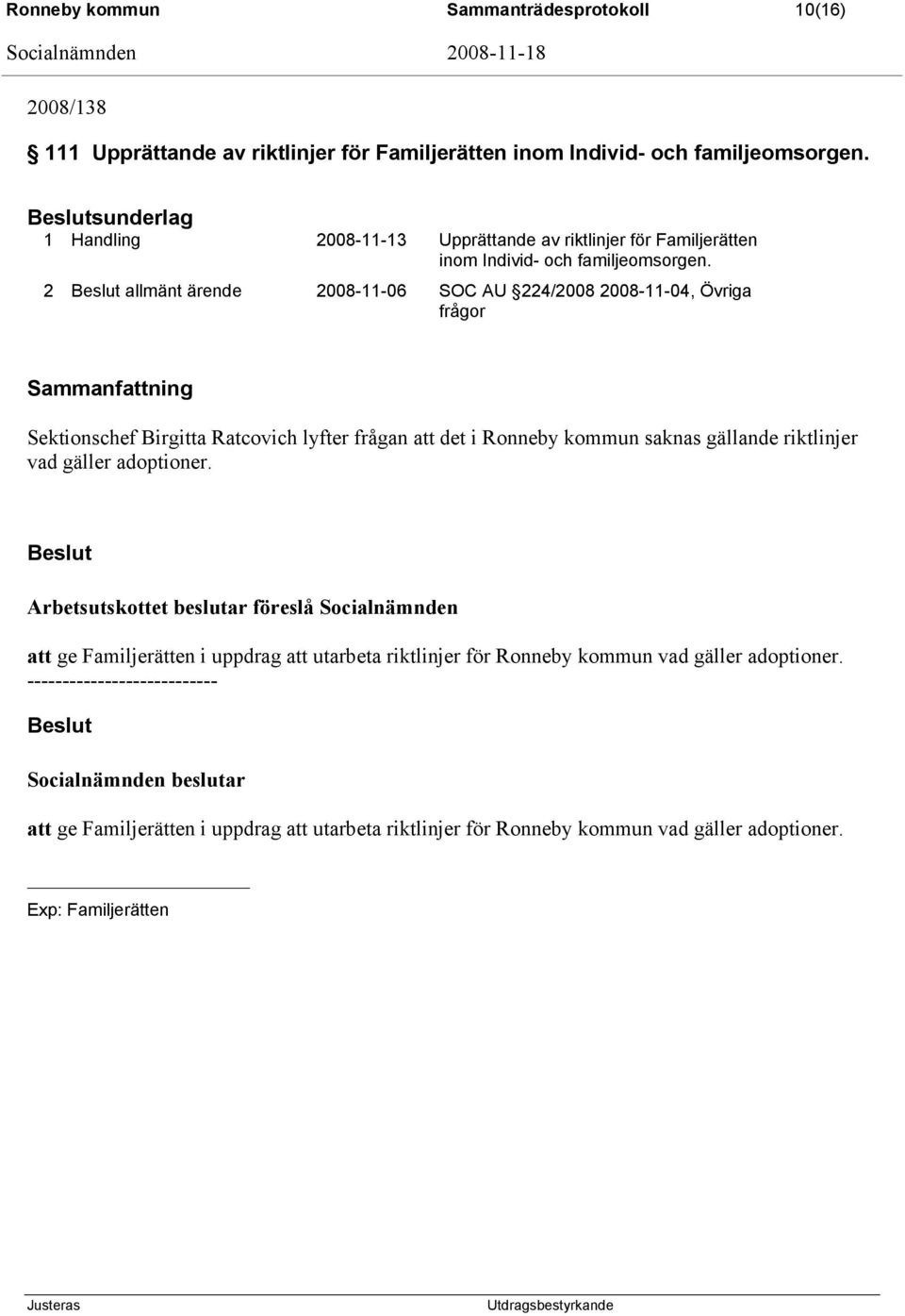2 allmänt ärende 2008-11-06 SOC AU 224/2008 2008-11-04, Övriga frågor Sammanfattning Sektionschef Birgitta Ratcovich lyfter frågan att det i Ronneby kommun saknas gällande riktlinjer