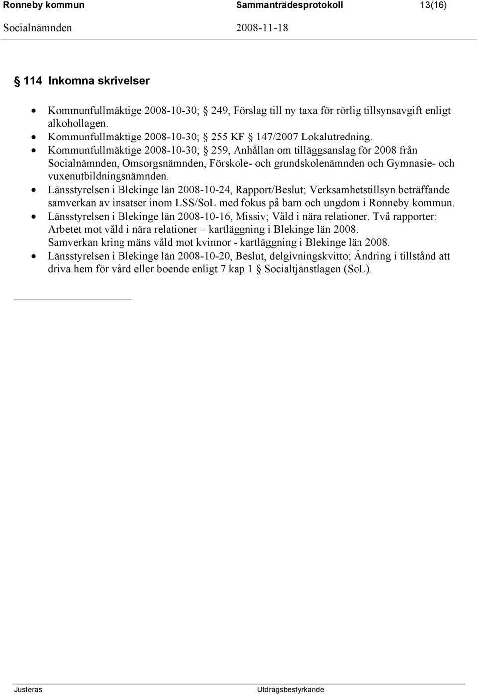 Kommunfullmäktige 2008-10-30; 259, Anhållan om tilläggsanslag för 2008 från Socialnämnden, Omsorgsnämnden, Förskole- och grundskolenämnden och Gymnasie- och vuxenutbildningsnämnden.