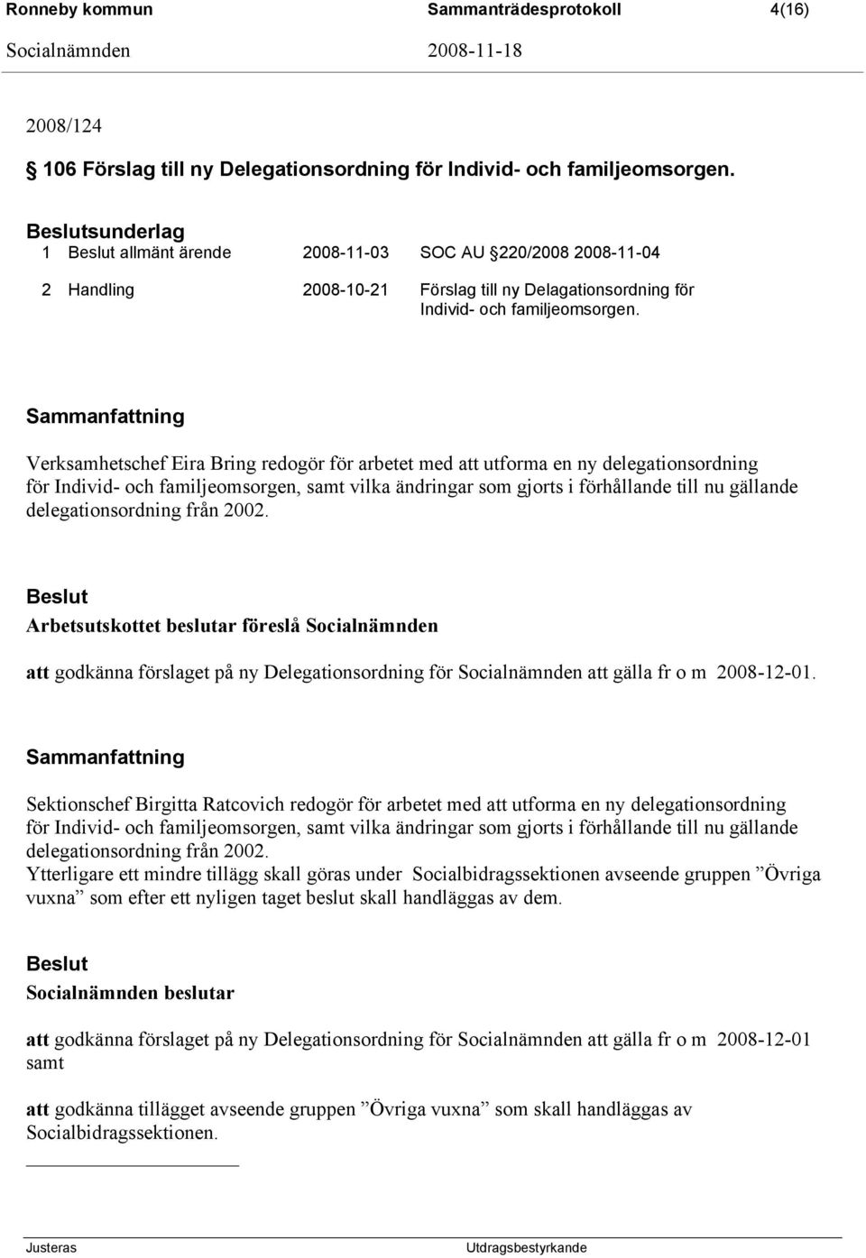 Sammanfattning Verksamhetschef Eira Bring redogör för arbetet med att utforma en ny delegationsordning för Individ- och familjeomsorgen, samt vilka ändringar som gjorts i förhållande till nu gällande