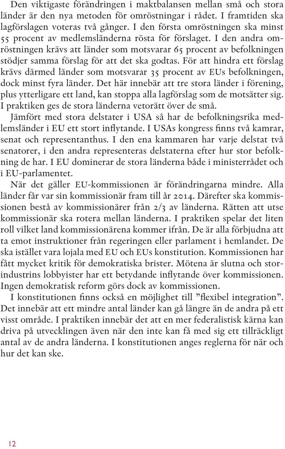 I den andra omröstningen krävs att länder som motsvarar 65 procent av befolkningen stödjer samma förslag för att det ska godtas.