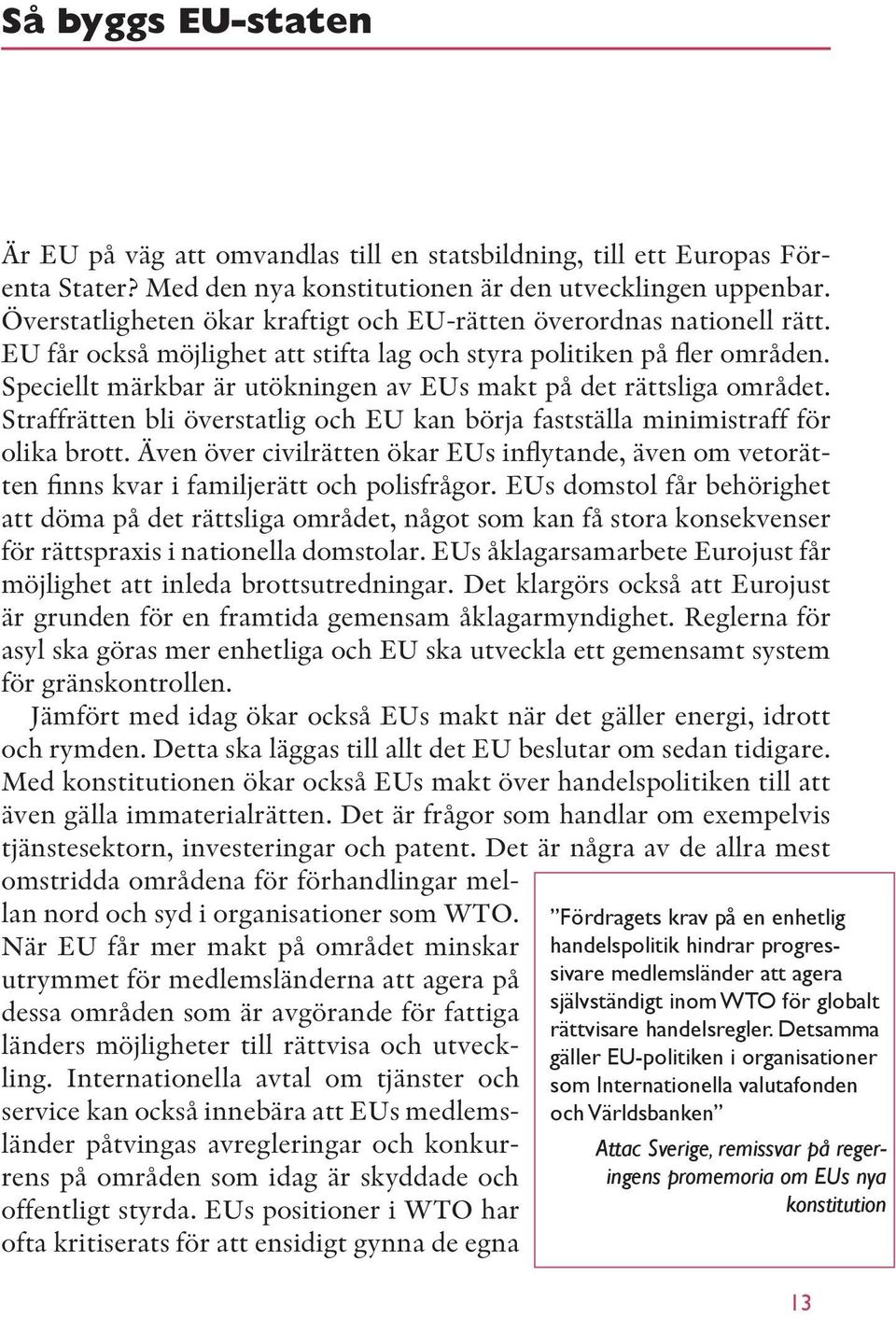 Speciellt märkbar är utökningen av EUs makt på det rättsliga området. Straffrätten bli överstatlig och EU kan börja fastställa minimistraff för olika brott.