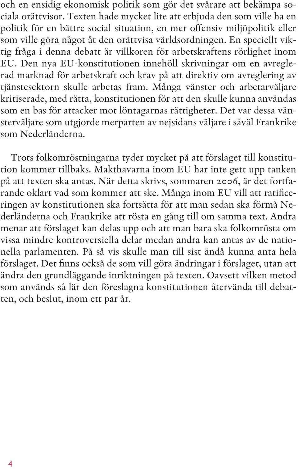 En speciellt viktig fråga i denna debatt är villkoren för arbetskraftens rörlighet inom EU.