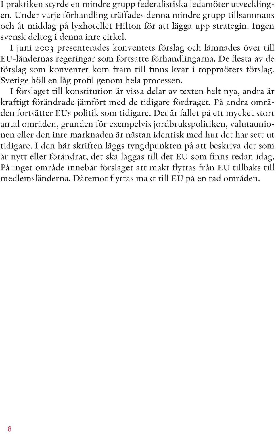 I juni 2003 presenterades konventets förslag och lämnades över till EU-ländernas regeringar som fortsatte förhandlingarna.