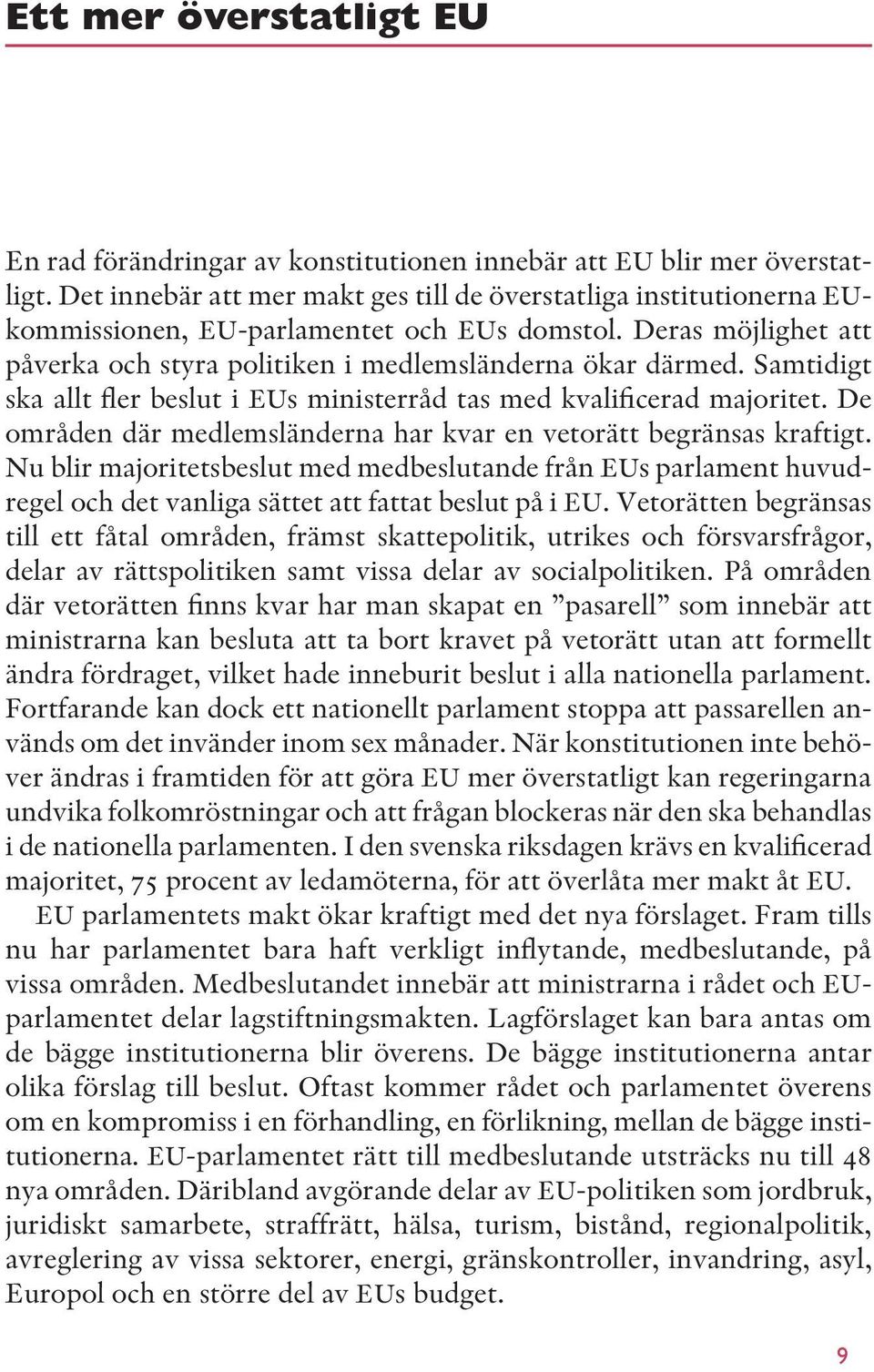 Samtidigt ska allt fler beslut i EUs ministerråd tas med kvalificerad majoritet. De områden där medlemsländerna har kvar en vetorätt begränsas kraftigt.