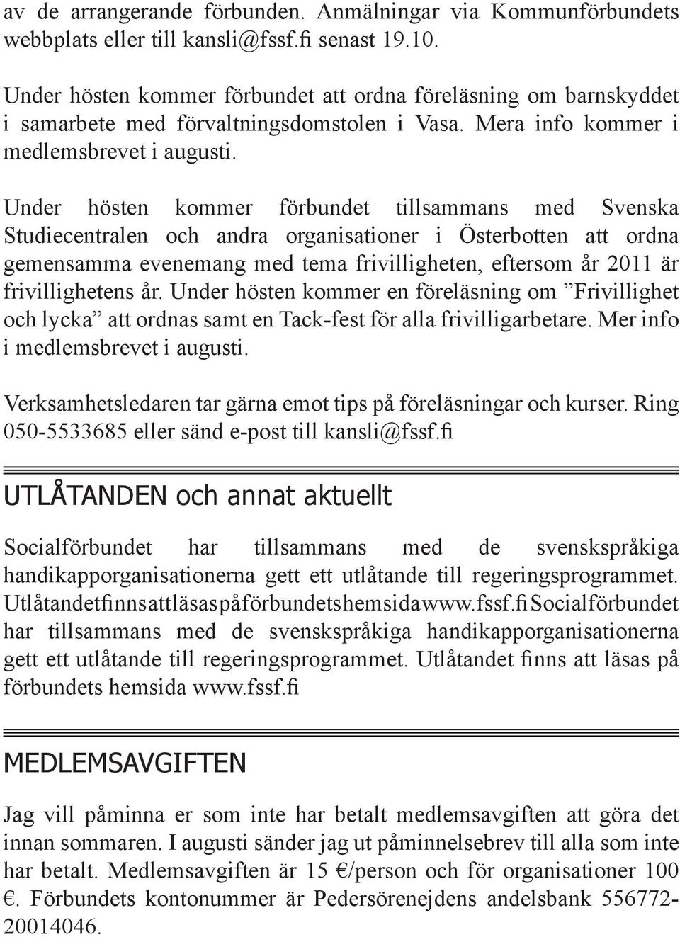 Under hösten kommer förbundet tillsammans med Svenska Studiecentralen och andra organisationer i Österbotten att ordna gemensamma evenemang med tema frivilligheten, eftersom år 2011 är