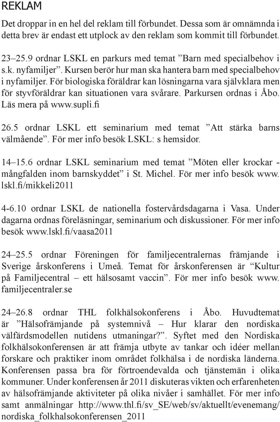 För biologiska föräldrar kan lösningarna vara självklara men för styvföräldrar kan situationen vara svårare. Parkursen ordnas i Åbo. Läs mera på www.supli.fi 26.