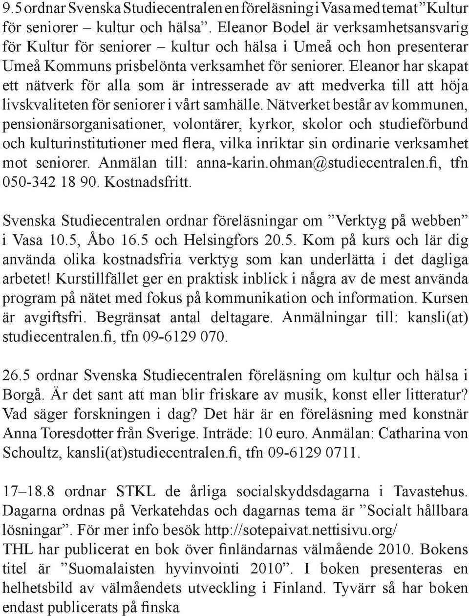 Eleanor har skapat ett nätverk för alla som är intresserade av att medverka till att höja livskvaliteten för seniorer i vårt samhälle.