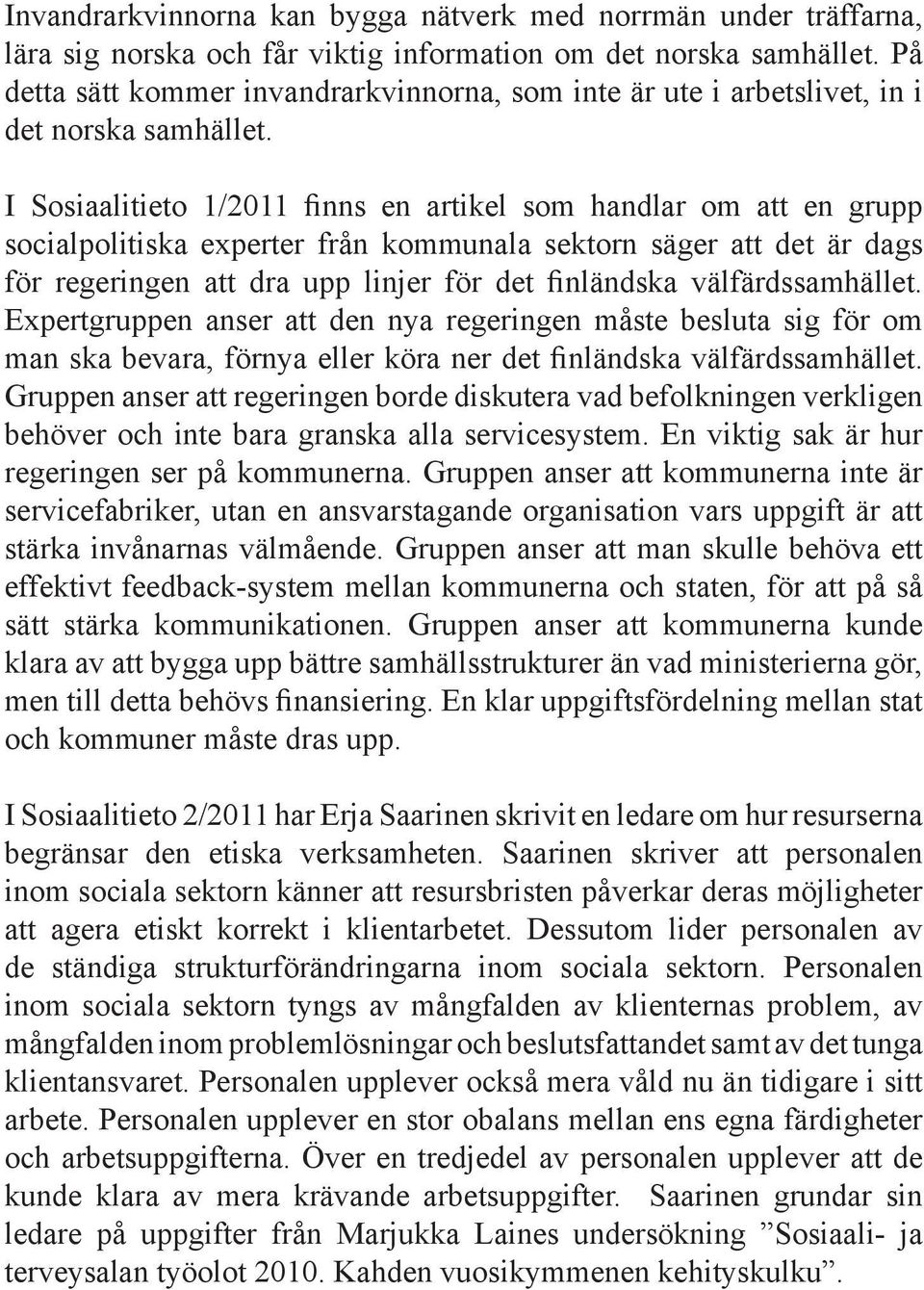 I Sosiaalitieto 1/2011 finns en artikel som handlar om att en grupp socialpolitiska experter från kommunala sektorn säger att det är dags för regeringen att dra upp linjer för det finländska