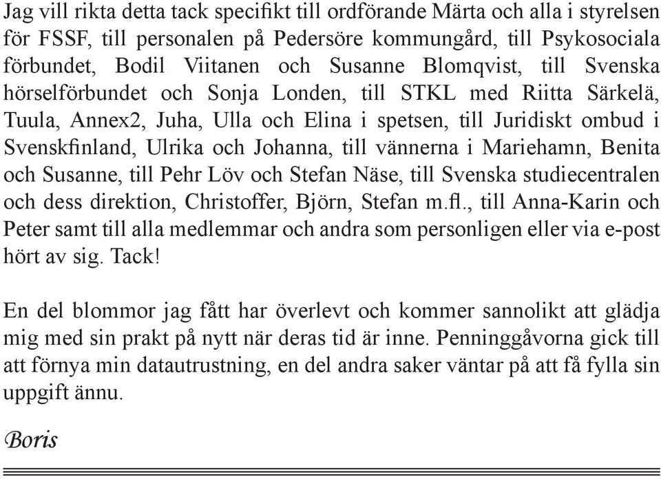 Mariehamn, Benita och Susanne, till Pehr Löv och Stefan Näse, till Svenska studiecentralen och dess direktion, Christoffer, Björn, Stefan m.fl.