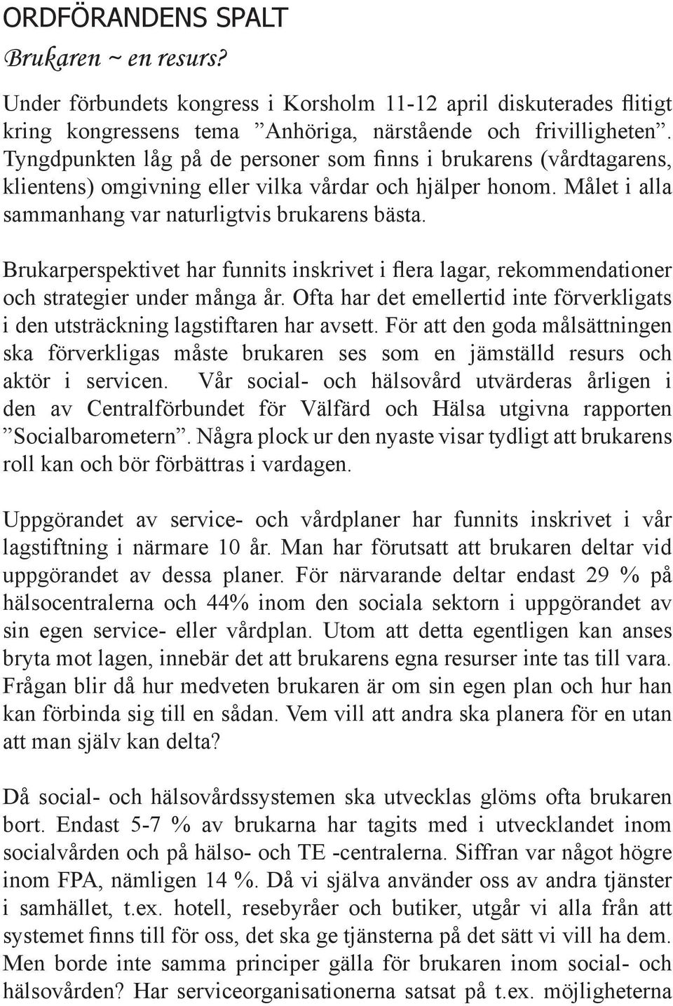 Brukarperspektivet har funnits inskrivet i flera lagar, rekommendationer och strategier under många år. Ofta har det emellertid inte förverkligats i den utsträckning lagstiftaren har avsett.