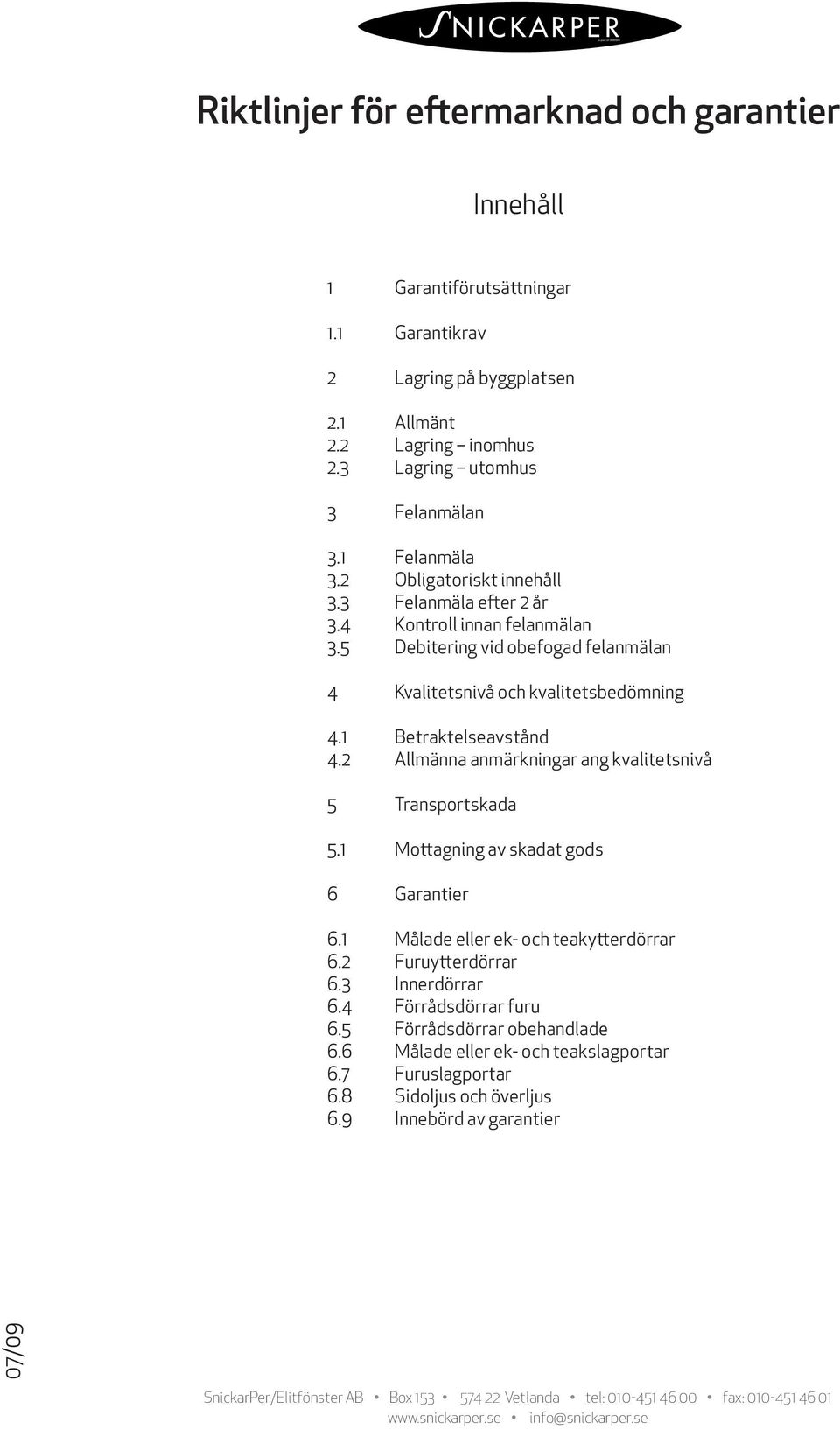 5 Debitering vid obefogad felanmälan 4 Kvalitetsnivå och kvalitetsbedömning 4.1 Betraktelseavstånd 4.2 Allmänna anmärkningar ang kvalitetsnivå 5 Transportskada 5.