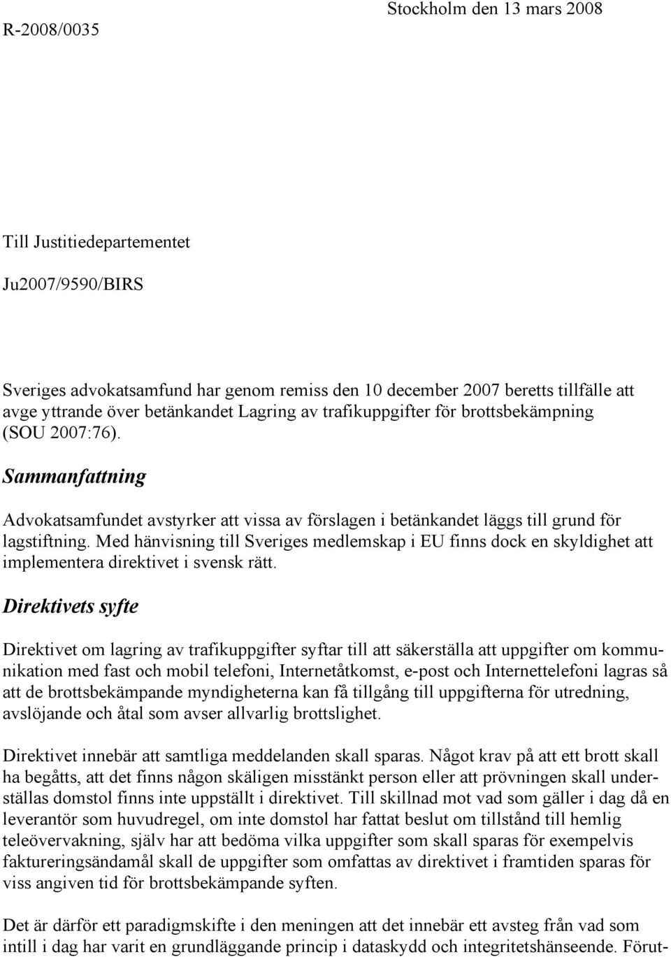 Med hänvisning till Sveriges medlemskap i EU finns dock en skyldighet att implementera direktivet i svensk rätt.