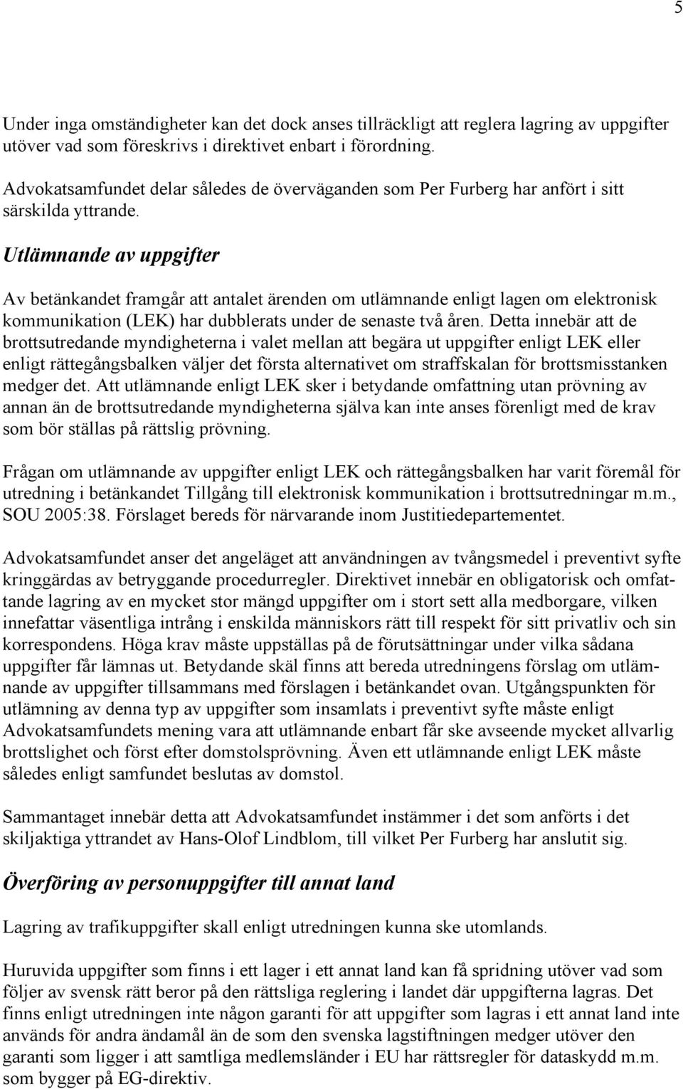 Utlämnande av uppgifter Av betänkandet framgår att antalet ärenden om utlämnande enligt lagen om elektronisk kommunikation (LEK) har dubblerats under de senaste två åren.