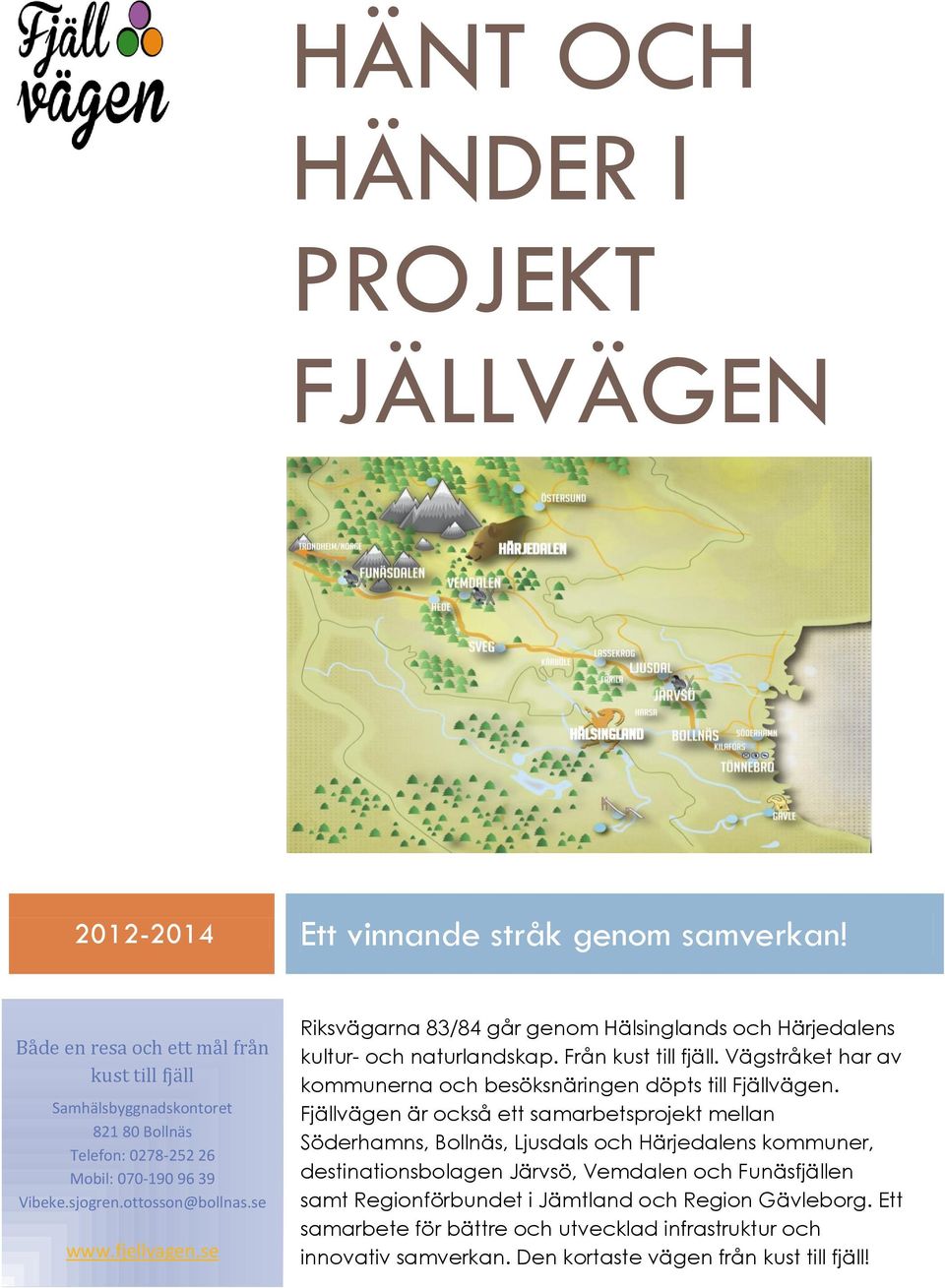 se Riksvägarna 83/84 går genom Hälsinglands och Härjedalens kultur- och naturlandskap. Från kust till fjäll. Vägstråket har av kommunerna och besöksnäringen döpts till Fjällvägen.