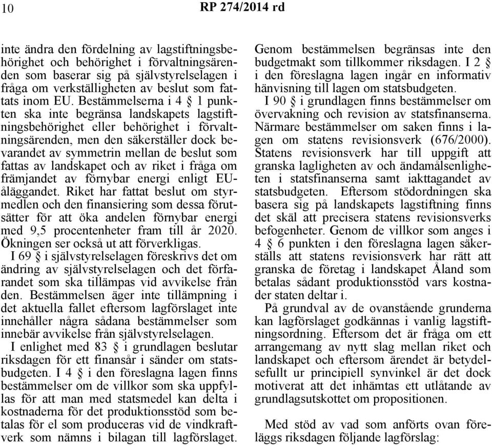 Bestämmelserna i 4 1 punkten ska inte begränsa landskapets lagstiftningsbehörighet eller behörighet i förvaltningsärenden, men den säkerställer dock bevarandet av symmetrin mellan de beslut som