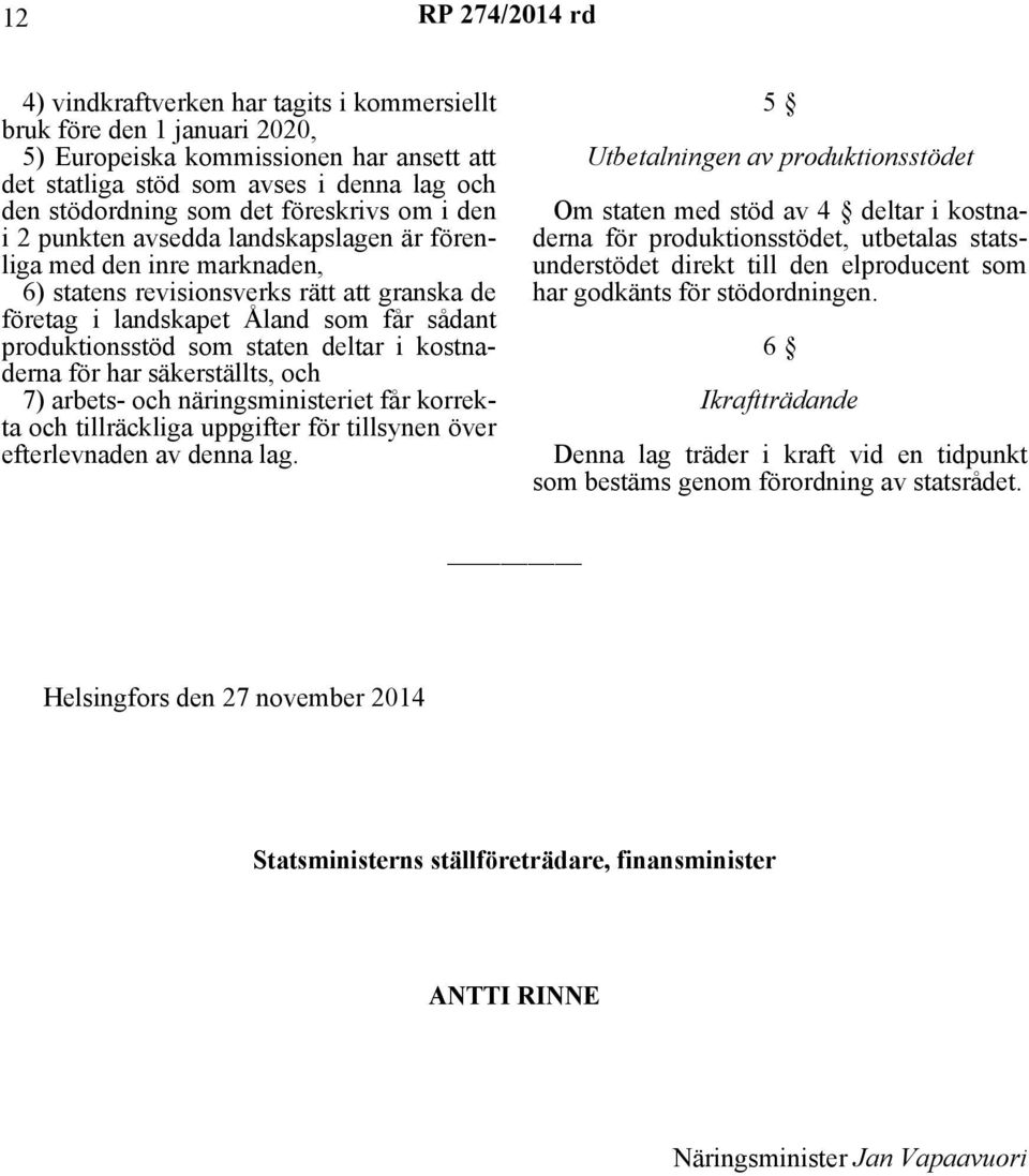 som staten deltar i kostnaderna för har säkerställts, och 7) arbets- och näringsministeriet får korrekta och tillräckliga uppgifter för tillsynen över efterlevnaden av denna lag.