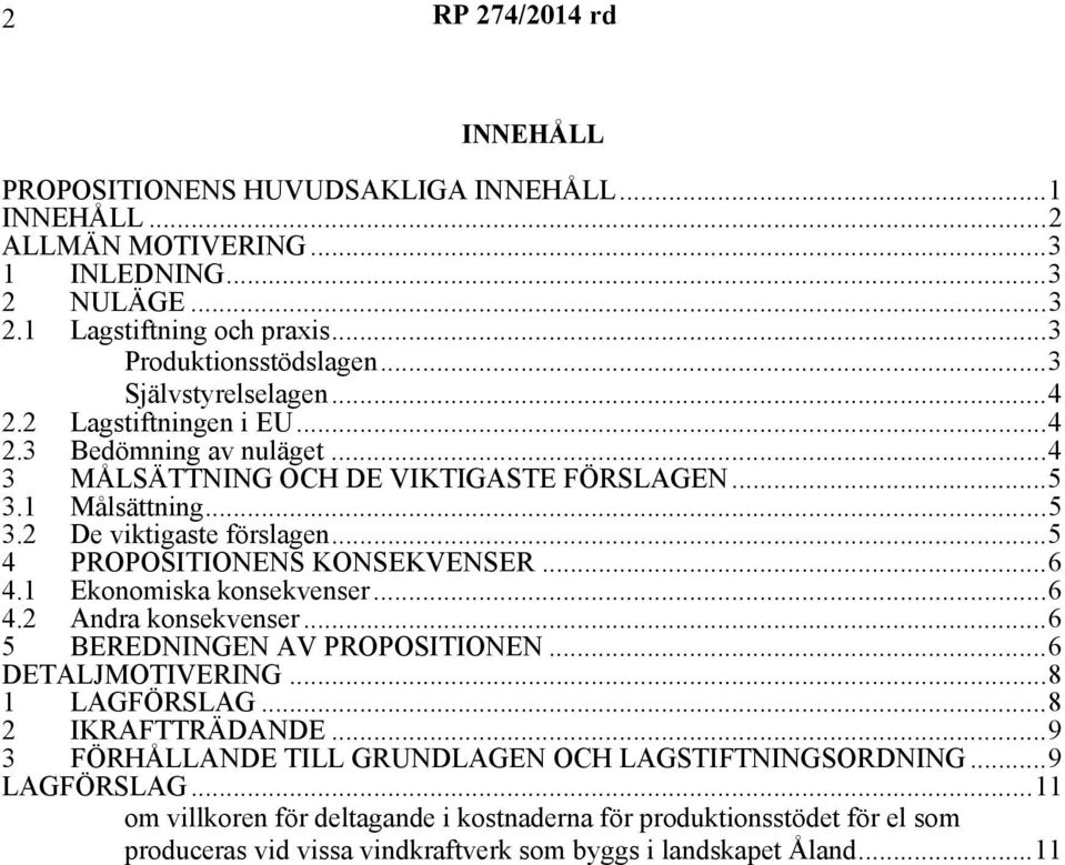 ..5 4 PROPOSITIONENS KONSEKVENSER...6 4.1 Ekonomiska konsekvenser...6 4.2 Andra konsekvenser...6 5 BEREDNINGEN AV PROPOSITIONEN...6 DETALJMOTIVERING...8 1 LAGFÖRSLAG...8 2 IKRAFTTRÄDANDE.