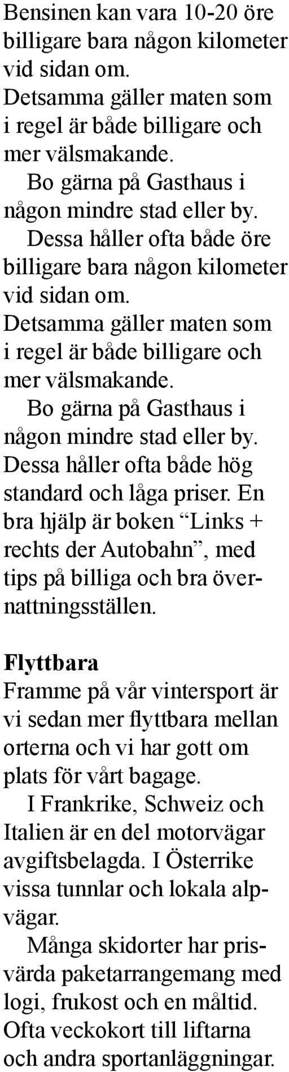 Flyttbara Framme på vår vintersport är vi sedan mer flyttbara mellan orterna och vi har gott om plats för vårt bagage.