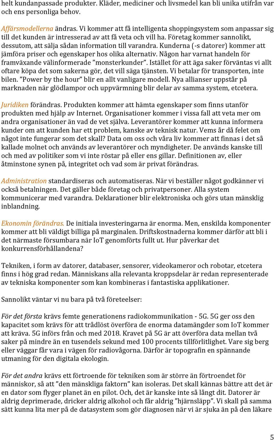 Kunderna (-s datorer) kommer att jämföra priser och egenskaper hos olika alternativ. Någon har varnat handeln för framväxande välinformerade monsterkunder.