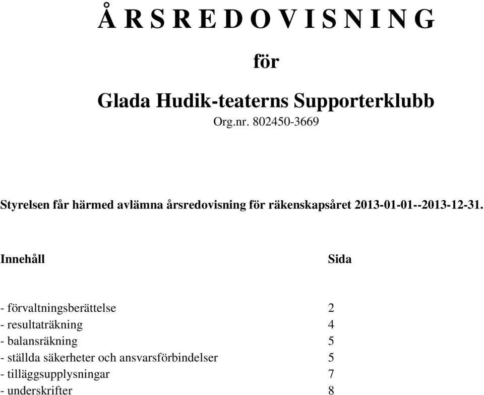 Innehåll Sida - förvaltningsberättelse 2 - resultaträkning 4 - balansräkning 5 -