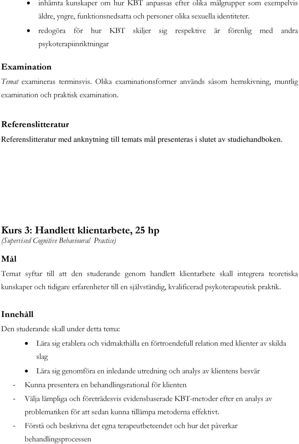 Olika examinationsformer används såsom hemskivning, muntlig examination och praktisk examination.