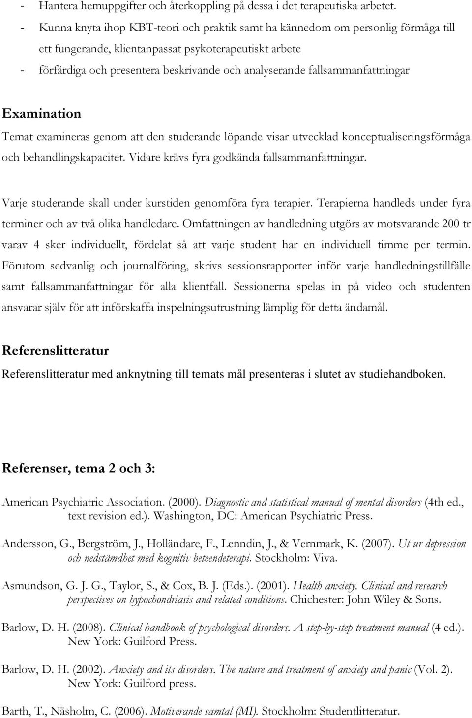 fallsammanfattningar Examination Temat examineras genom att den studerande löpande visar utvecklad konceptualiseringsförmåga och behandlingskapacitet. Vidare krävs fyra godkända fallsammanfattningar.