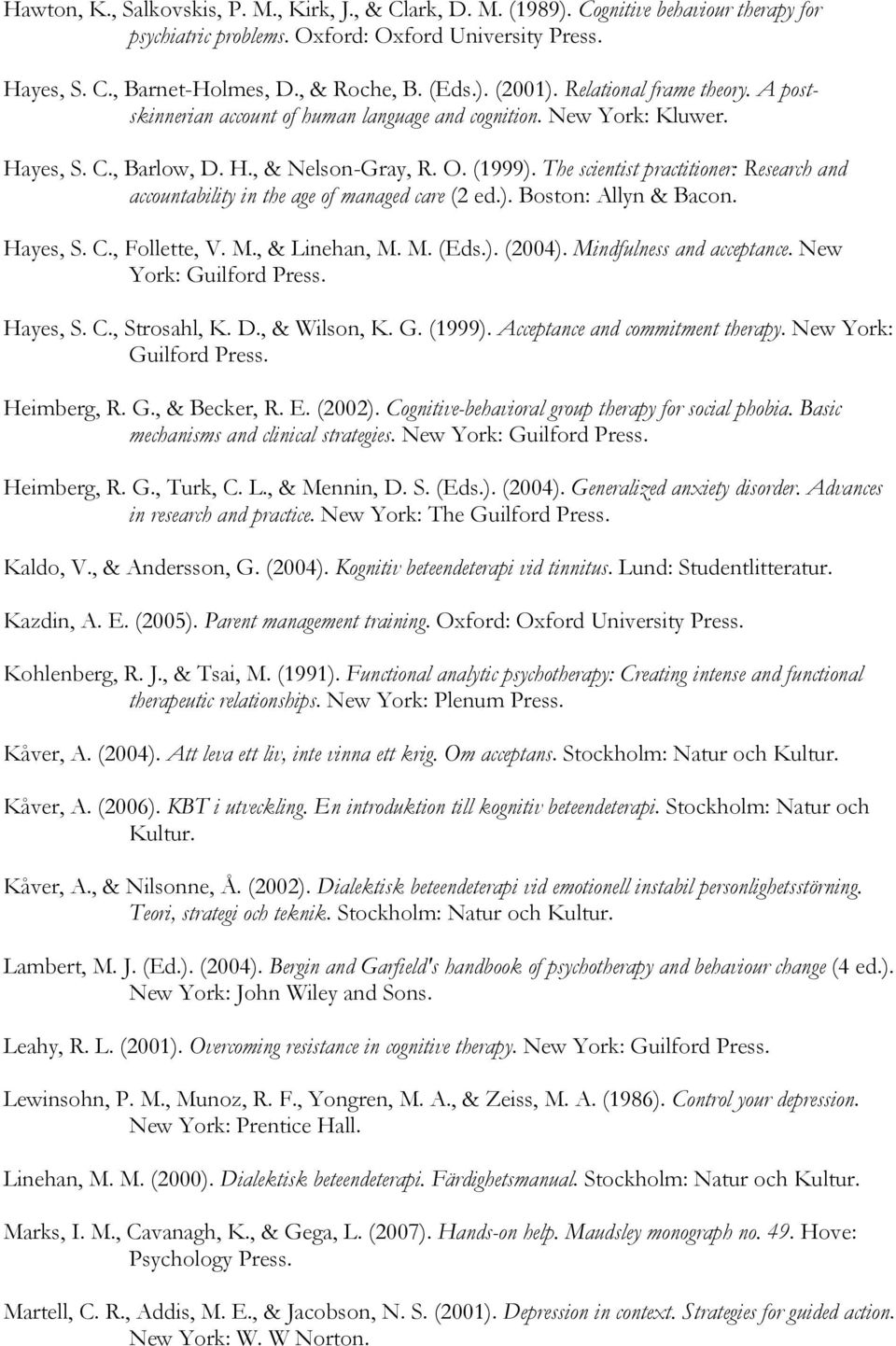 The scientist practitioner: Research and accountability in the age of managed care (2 ed.). Boston: Allyn & Bacon. Hayes, S. C., Follette, V. M., & Linehan, M. M. (Eds.). (2004).