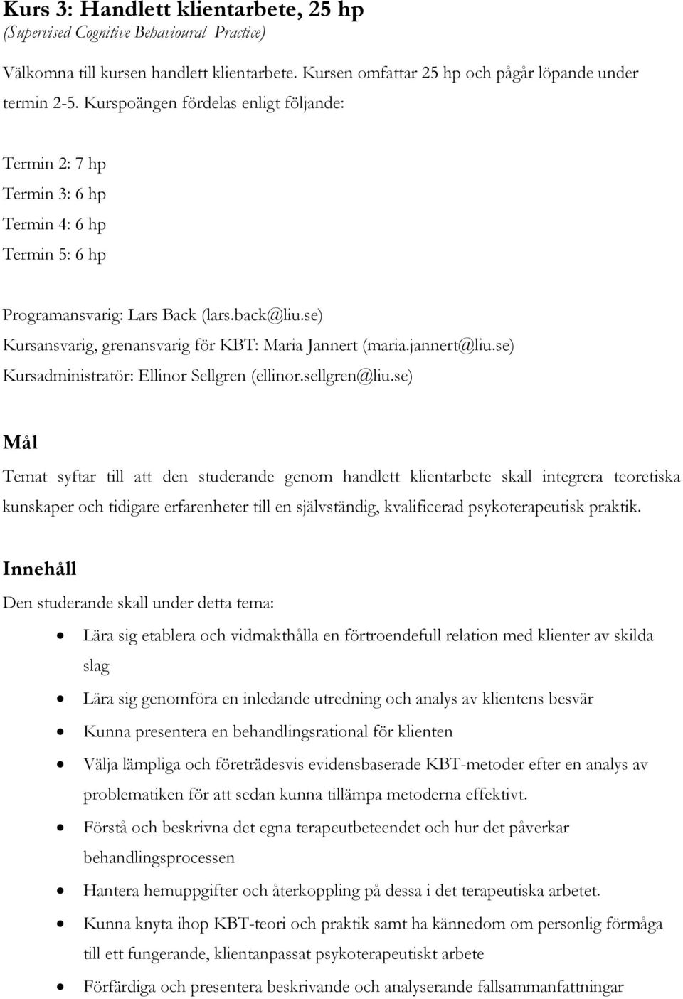 se) Kursansvarig, grenansvarig för KBT: Maria Jannert (maria.jannert@liu.se) Kursadministratör: Ellinor Sellgren (ellinor.sellgren@liu.