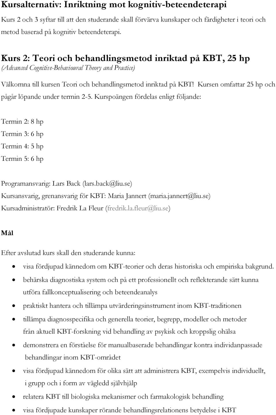 Kursen omfattar 25 hp och pågår löpande under termin 2-5. Kurspoängen fördelas enligt följande: Termin 2: 8 hp Termin 3: 6 hp Termin 4: 5 hp Termin 5: 6 hp Programansvarig: Lars Back (lars.back@liu.