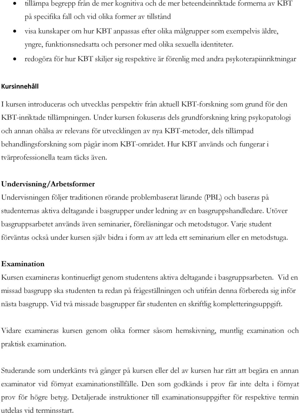 redogöra för hur KBT skiljer sig respektive är förenlig med andra psykoterapiinriktningar Kursinnehåll I kursen introduceras och utvecklas perspektiv från aktuell KBT-forskning som grund för den