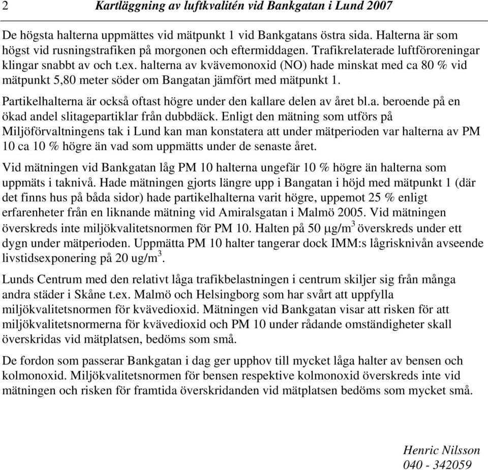 Partikelhalterna är också oftast högre under den kallare delen av året bl.a. beroende på en ökad andel slitagepartiklar från dubbdäck.