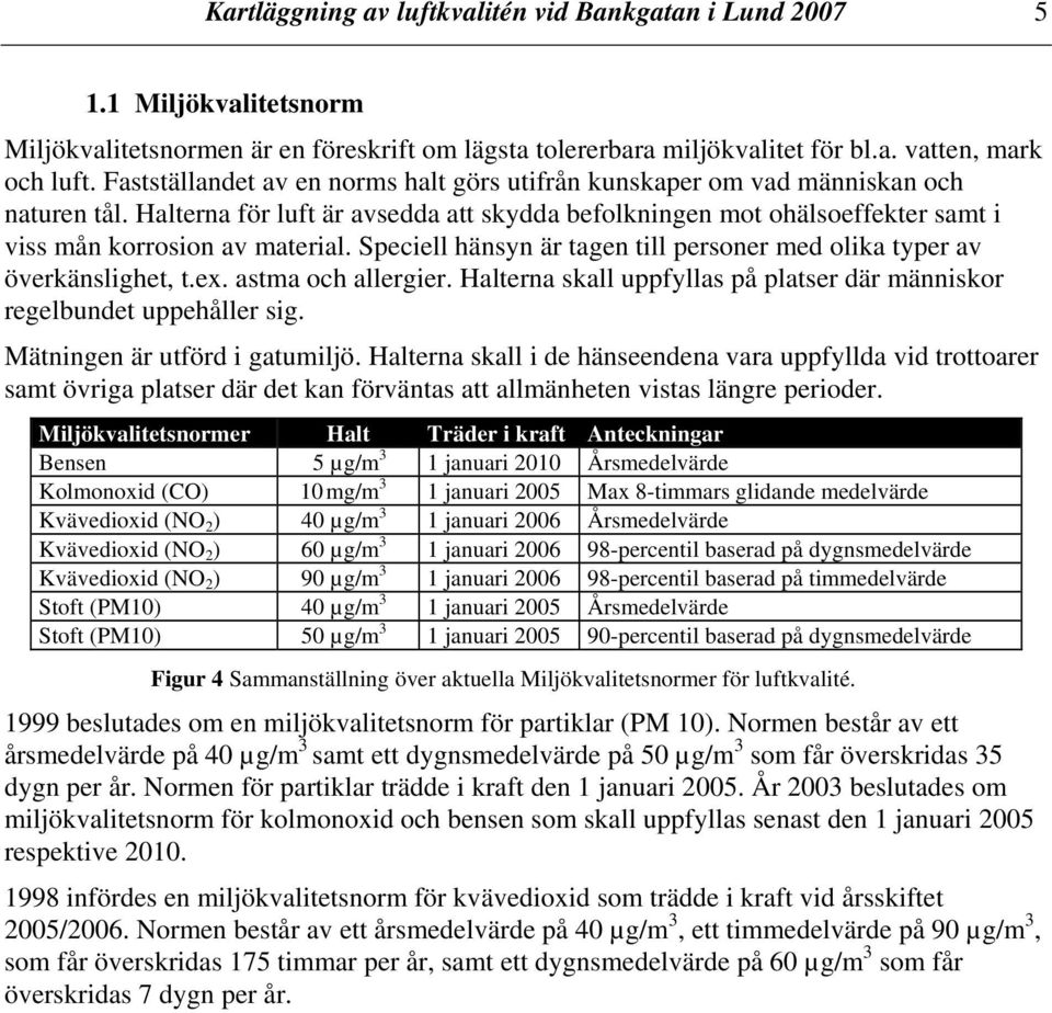 Speciell hänsyn är tagen till personer med olika typer av överkänslighet, t.ex. astma och allergier. Halterna skall uppfyllas på platser där människor regelbundet uppehåller sig.