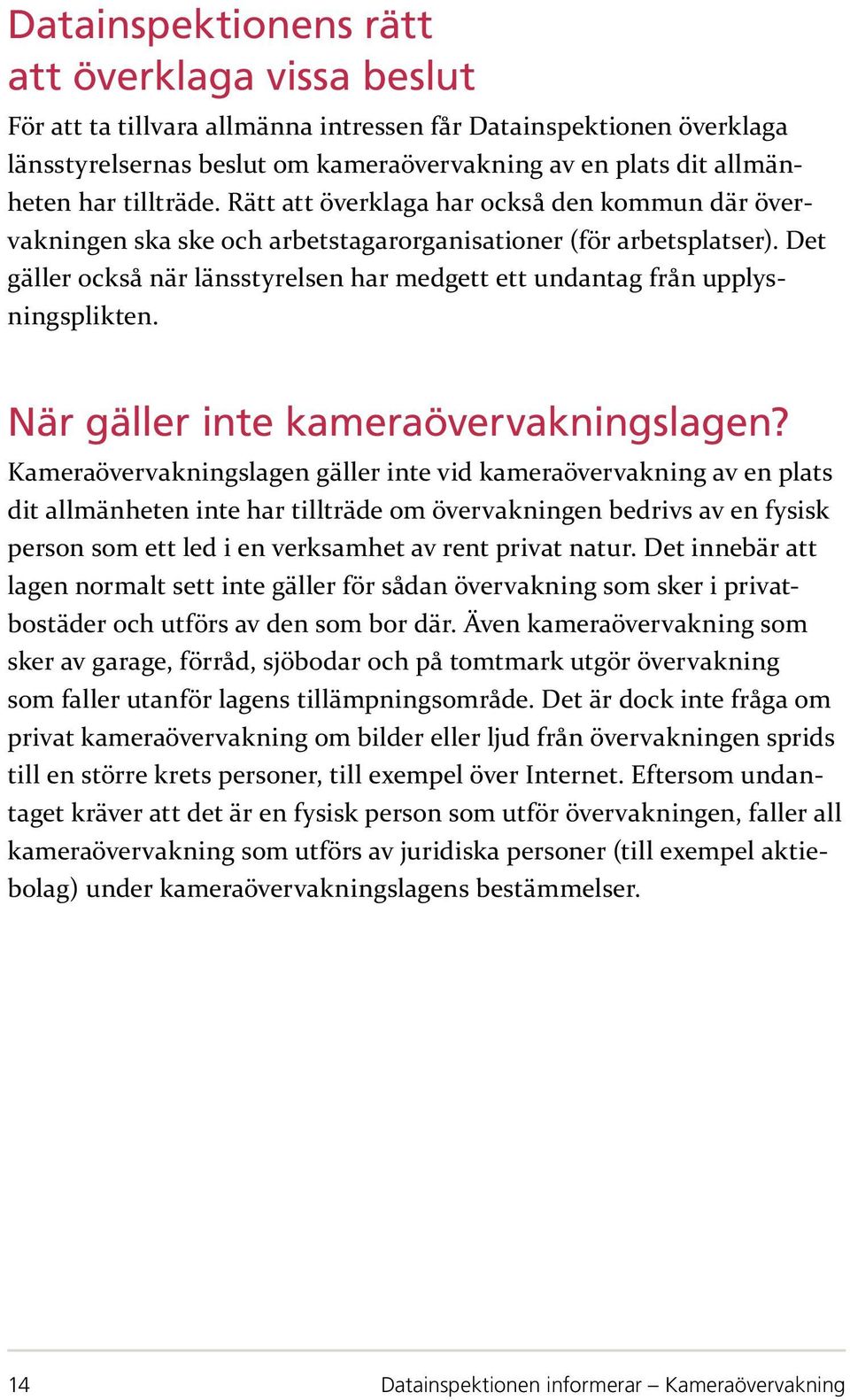 Det gäller också när länsstyrelsen har medgett ett undantag från upplysningsplikten. När gäller inte kameraövervakningslagen?